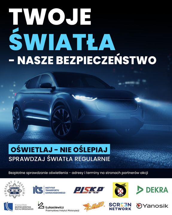 Plakat promujący przedsięwzięcie. Na nim samochód osobowy z włączonymi światłami i napis: Twoje Światła - Nasze Bezpieczeństwo. Oświetlaj - nie oślepiaj, sprawdzaj światła regularnie. Na dole loga partnerów i organizatorów.