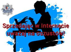 Grafika dekoracyjna: w lewym, górnym rogu znajduje się logo pabianickiej komendy. Po środku wizerunek kobiety oddającej kartę wyciągniętej z komputera ręce. Czerwony napis: Sprzedając w Internecie, uważaj na oszustów!